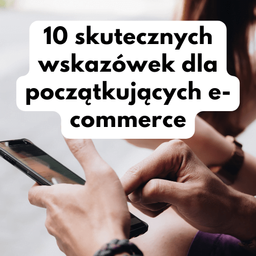 10 skutecznych wskazówek dla początkujących e-commerce