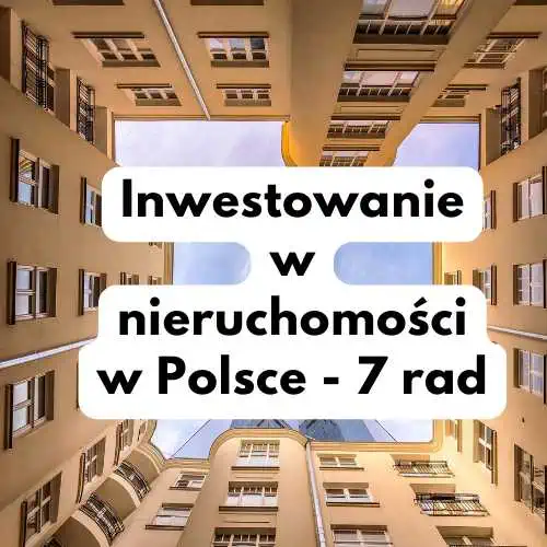 Inwestowanie w nieruchomości w Polsce7 rad