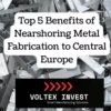 Top 5 Benefits of Nearshoring Metal Fabrication to Central Europe Voltex Invest