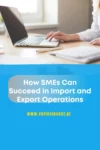 How SMEs Can Succeed in Import and Export Operations